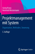 Projektmanagement Mit System: Organisation, Methoden, Steuerung