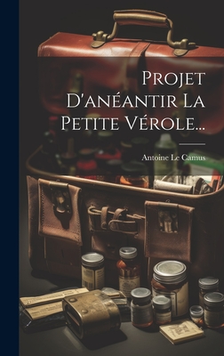 Projet D'Aneantir La Petite Verole... - Camus, Antoine Le