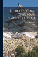 Projet De Code Civil Pour L'empire Du Japan: Accompagn D'un Commentaire...