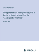 Prolegomena to the History of Israel; With a Reprint of the Article Israel from the "Encyclopaedia Britannica": in large print
