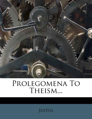 Prolegomena to Theism - Justus (Creator)