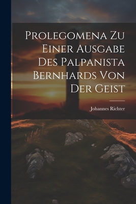 Prolegomena Zu Einer Ausgabe Des Palpanista Bernhards Von Der Geist - Richter, Johannes