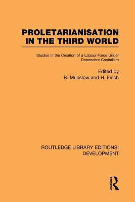 Proletarianisation in the Third World: Studies in the Creation of a Labour Force Under Dependent Capitalism - Munslow, Barry (Editor), and Finch, Henry (Editor)