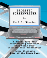 Prolific Screenwriter: A Simple Five-Step-Reformatting Technique That Turns Your Outlines Into Screenplays.