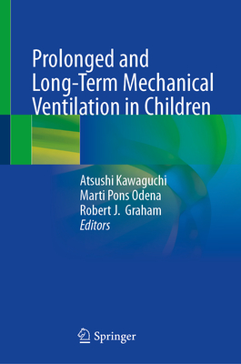 Prolonged and Long-Term Mechanical Ventilation in Children - Kawaguchi, Atsushi (Editor), and Pons Odena, Marti (Editor), and Graham, Robert J (Editor)