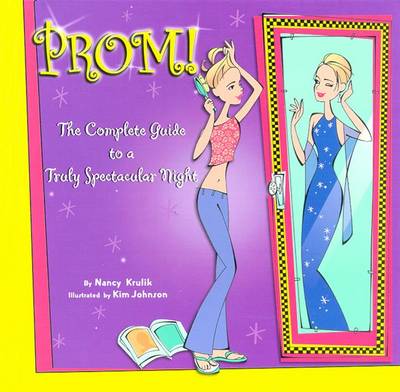 Prom!: A Complete Guide to a Truly Spectacular Night: A Complete Guide to a Truly Spectacular Night - Krulik, Nancy