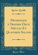 Promenade  Travers Deux Sicles Et Quatorze Salons (Classic Reprint)