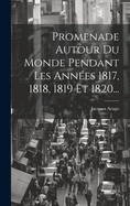 Promenade Autour Du Monde Pendant Les Annees 1817, 1818, 1819 Et 1820...