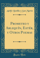 Prometeo Y Arlequn, Estr, Y Otros Poemas (Classic Reprint)