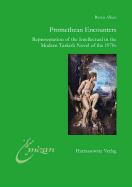 Promethean Encounters: Representation of the Intellectual in the Modern Turkish Novel of the 1970s