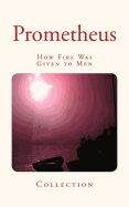 Prometheus: How Fire Was Given to Men