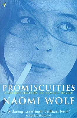 Promiscuities: An Opinionated History of Female Desire - Wolf, Naomi