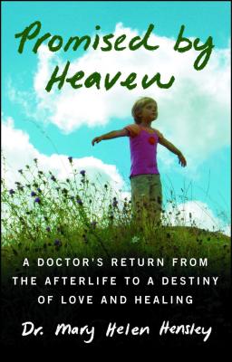 Promised by Heaven: A Doctor's Return from the Afterlife to a Destiny of Love and Healing - Hensley, Mary Helen