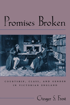 Promises Broken: Courtship, Class, and Gender in Victorian England - Frost, Ginger S