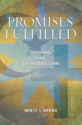 Promises Fulfilled: Christianity, Islam, and the Baha'i Faith - Hanna, Nabil I