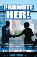 Promote Her!: Strategies for Executives to Promote the Best Women to the C-Suite