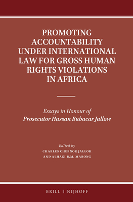 Promoting Accountability Under International Law for Gross Human Rights Violations in Africa: Essays in Honour of Prosecutor Hassan Bubacar Jallow - Jalloh, Charles Chernor (Editor), and Marong, Alhagi B M (Editor)