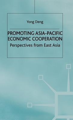 Promoting Asia-Pacific Economic Cooperation: Perspectives from East Asia - Deng, Y.