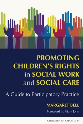 Promoting Children's Rights in Social Work and Social Care: A Guide to Participatory Practice - Bell, Margaret