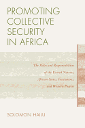 Promoting Collective Security in Africa: The Roles and Responsibilities of the United Nations, African States, and Western Powers