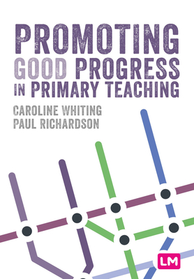 Promoting Good Progress in Primary Schools - Whiting, Caroline, and Richardson, Paul
