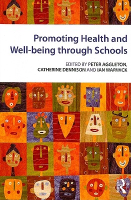 Promoting Health and Wellbeing through Schools - Aggleton, Peter (Editor), and Dennison, Catherine (Editor), and Warwick, Ian (Editor)