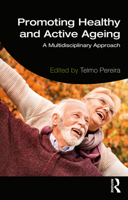 Promoting Healthy and Active Ageing: A Multidisciplinary Approach - Pereira, Telmo (Editor)