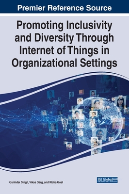 Promoting Inclusivity and Diversity Through Internet of Things in Organizational Settings - Singh, Gurinder (Editor), and Garg, Vikas (Editor), and Goel, Richa (Editor)
