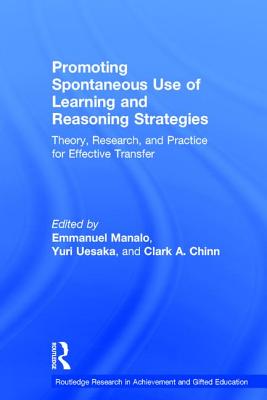 Promoting Spontaneous Use of Learning and Reasoning Strategies: Theory, Research, and Practice for Effective Transfer - Manalo, Emmanuel (Editor), and Uesaka, Yuri (Editor), and Chinn, Clark A. (Editor)