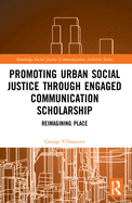 Promoting Urban Social Justice through Engaged Communication Scholarship: Reimagining Place