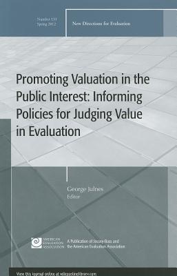 Promoting Value in the Public Interest: Informing Policies for Judging Value in Evaluation: New Directions for Evaluation, Number 133 - Ev, and Julnes