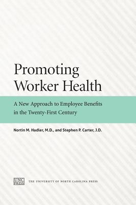 Promoting Worker Health: A New Approach to Employee Benefits in the Twenty-First Century - Hadler, Nortin M, and Carter, Stephen P