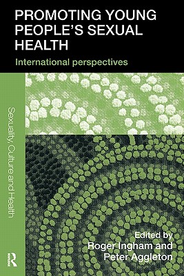 Promoting Young People's Sexual Health: International Perspectives - Ingham, Roger (Editor), and Aggleton, Peter (Editor)