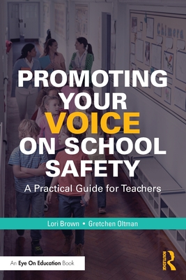 Promoting Your Voice on School Safety: A Practical Guide for Teachers - Brown, Lori, and Oltman, Gretchen