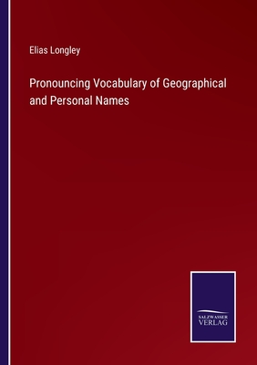 Pronouncing Vocabulary of Geographical and Personal Names - Longley, Elias