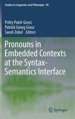 Pronouns in Embedded Contexts at the Syntax-Semantics Interface - Patel-Grosz, Pritty (Editor), and Grosz, Patrick Georg (Editor), and Zobel, Sarah (Editor)