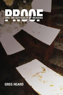 Proof: And the Difficulty of Meaning - Felstead, Sherree A (Editor), and Heard, Greg