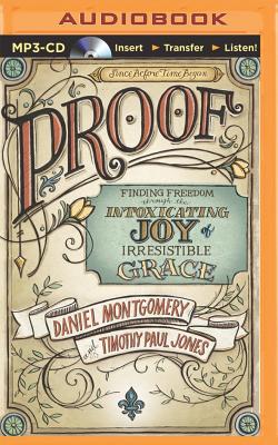 Proof: Finding Freedom Through the Intoxicating Joy of Irresistible Grace - Montgomery, Dan, Dr., and Jones, Timothy Paul, Dr., and Aaron, Josh (Read by)