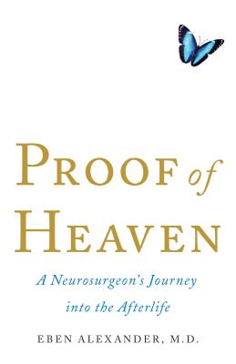 Proof of Heaven: A Neurosurgeon's Journey Into the Afterlife - Alexander, Eben, MD