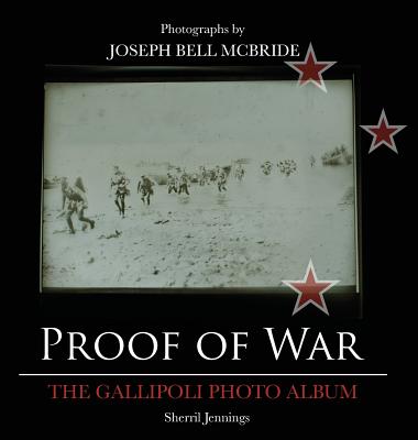Proof Of War: The Gallipoli Photo Album - Jennings, Sherril, and Jennings, Ryan L (Cover design by)