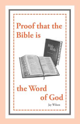 Proof That the Bible Is the Word of God - Wilson, Jay