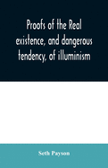 Proofs of the real existence, and dangerous tendency, of illuminism: containing an abstract of the most interesting parts of what Dr. Robison and the Abbe Barruel have published on this subject, with collateral proofs and general observations