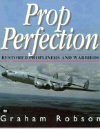 Prop Perfection: Restored Propliners and Warbirds - Robson, Graham (Introduction by)