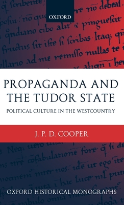 Propaganda and the Tudor State: Political Culture in the Westcountry - Cooper, J P D