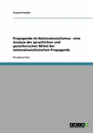 Propaganda Im Nationalsozialismus. Analyse Der Sprachlichen Und Gestalterischen Mittel