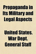 Propaganda in Its Military and Legal Aspects - Staff, United States War Dept General (Creator)