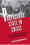 Propaganda State in Crisis: Soviet Ideology, Indoctrination, and Terror Under Stalin, 1927-1941