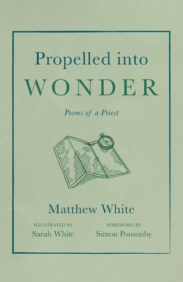 Propelled into Wonder - White, Matthew, and Ponsonby, Simon (Foreword by)