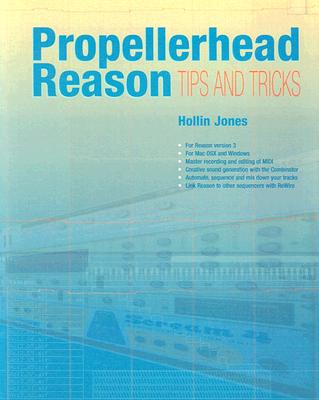 Propellerhead Reason: Tips and Tricks - Jones, Hollin