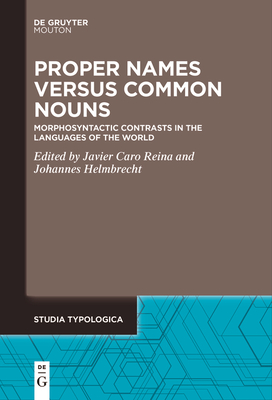 Proper Names versus Common Nouns: Morphosyntactic Contrasts in the Languages of the World - Caro Reina, Javier (Editor), and Helmbrecht, Johannes (Editor)